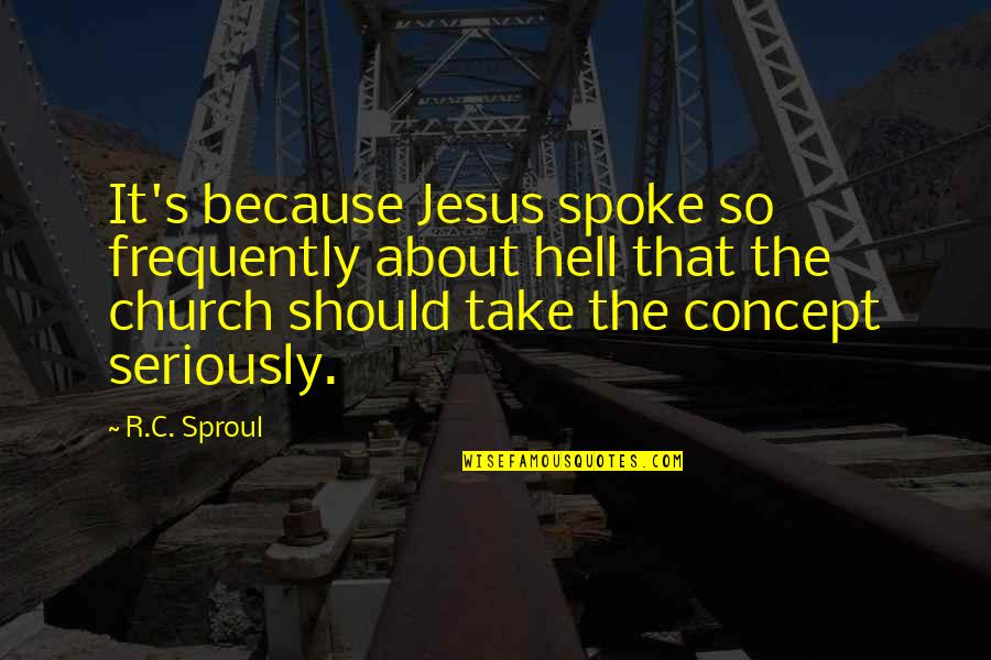 Frequently Quotes By R.C. Sproul: It's because Jesus spoke so frequently about hell