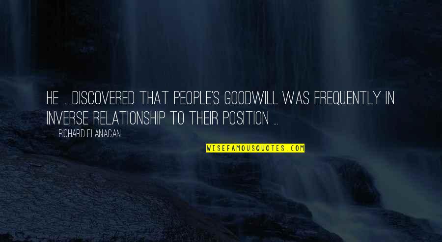 Frequently Quotes By Richard Flanagan: He ... discovered that people's goodwill was frequently