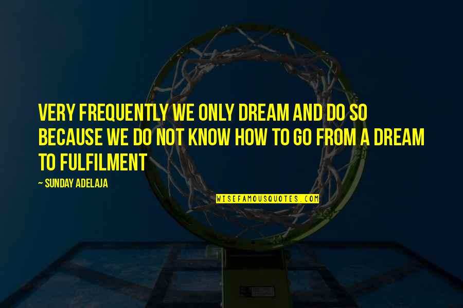 Frequently Quotes By Sunday Adelaja: Very frequently we only dream and do so