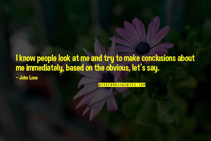 Frerichs Construction Quotes By John Lone: I know people look at me and try Frerichs Construction Quotes By John Lone: I know people look at me and try
