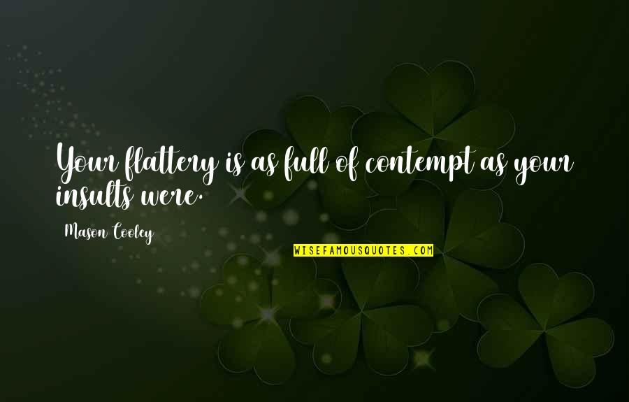Frericks Center Quotes By Mason Cooley: Your flattery is as full of contempt as Frericks Center Quotes By Mason Cooley: Your flattery is as full of contempt as