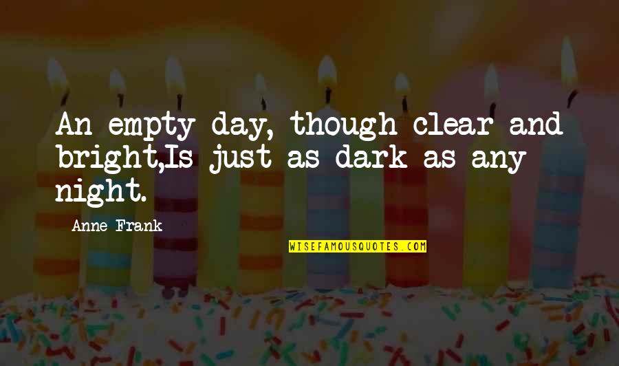 Fresa Girl Quotes By Anne Frank: An empty day, though clear and bright,Is just