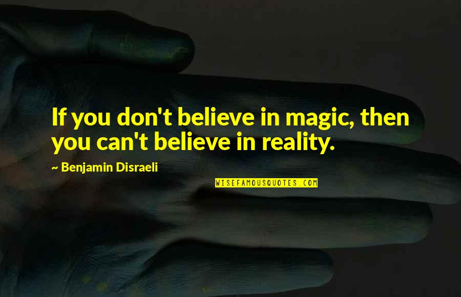 Fresa Talk Quotes By Benjamin Disraeli: If you don't believe in magic, then you