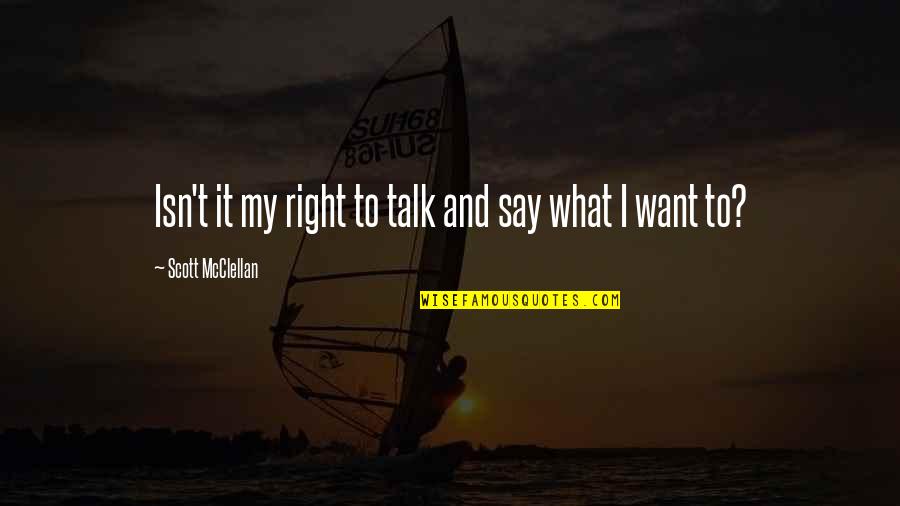 Fresas Salvajes Quotes By Scott McClellan: Isn't it my right to talk and say Fresas Salvajes Quotes By Scott McClellan: Isn't it my right to talk and say