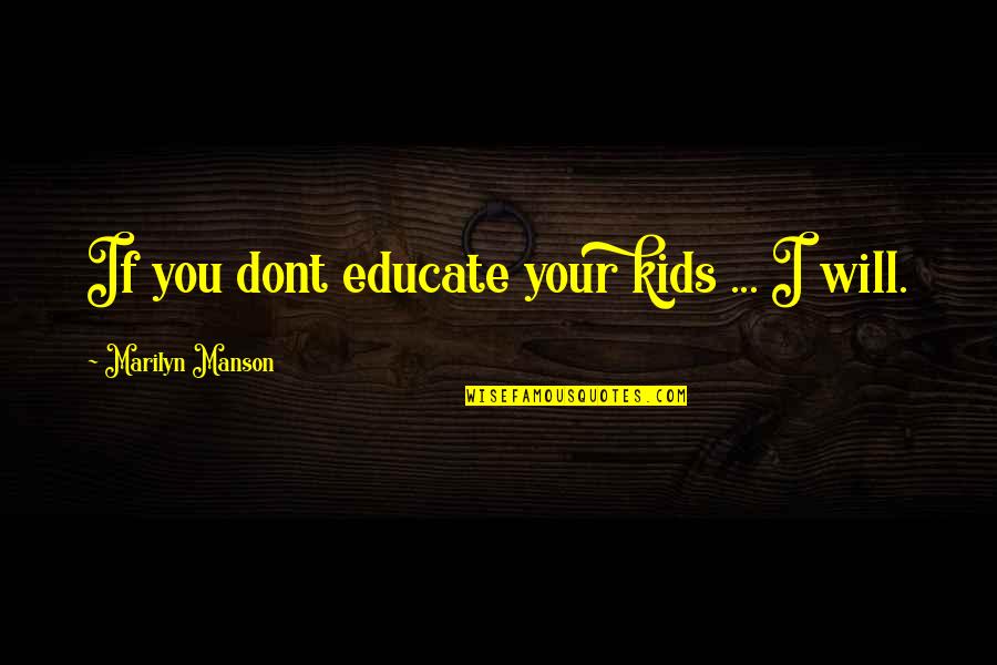 Fresas Y Quotes By Marilyn Manson: If you dont educate your kids ... I Fresas Y Quotes By Marilyn Manson: If you dont educate your kids ... I