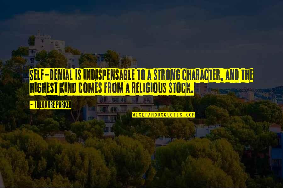 Freschi Luoghi Quotes By Theodore Parker: Self-denial is indispensable to a strong character, and Freschi Luoghi Quotes By Theodore Parker: Self-denial is indispensable to a strong character, and