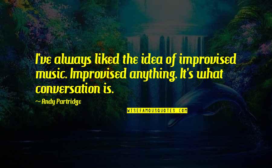 Freschi Turkey Quotes By Andy Partridge: I've always liked the idea of improvised music. Freschi Turkey Quotes By Andy Partridge: I've always liked the idea of improvised music.