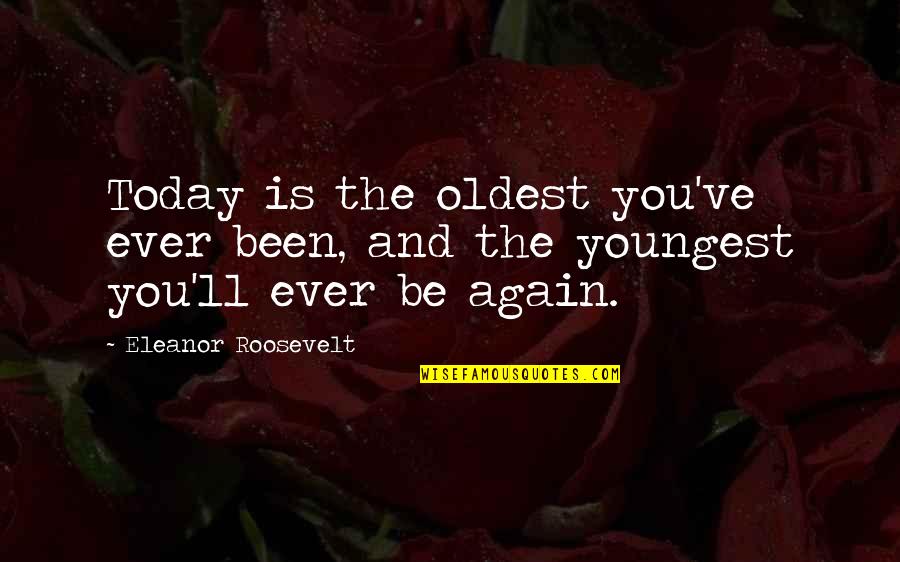 Freschi Turkey Quotes By Eleanor Roosevelt: Today is the oldest you've ever been, and Freschi Turkey Quotes By Eleanor Roosevelt: Today is the oldest you've ever been, and