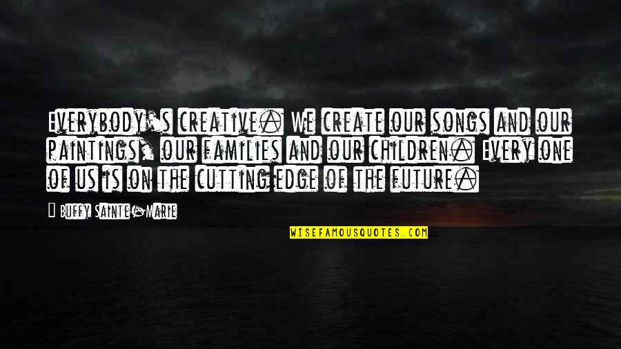 Fresco Painting Quotes By Buffy Sainte-Marie: Everybody's creative. We create our songs and our Fresco Painting Quotes By Buffy Sainte-Marie: Everybody's creative. We create our songs and our