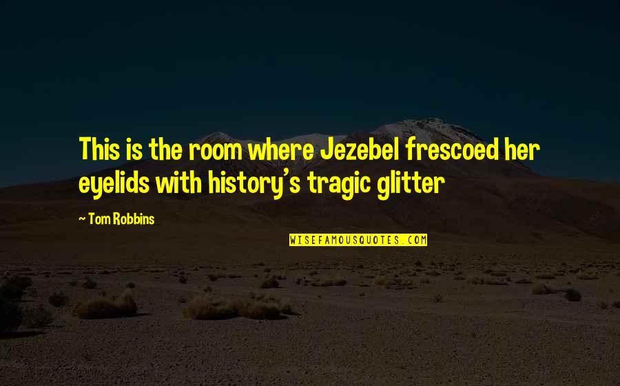 Frescoed Quotes By Tom Robbins: This is the room where Jezebel frescoed her