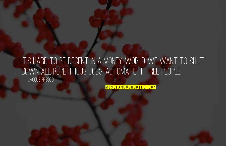 Fresco's Quotes By Jacque Fresco: It's hard to be decent in a money Fresco's Quotes By Jacque Fresco: It's hard to be decent in a money