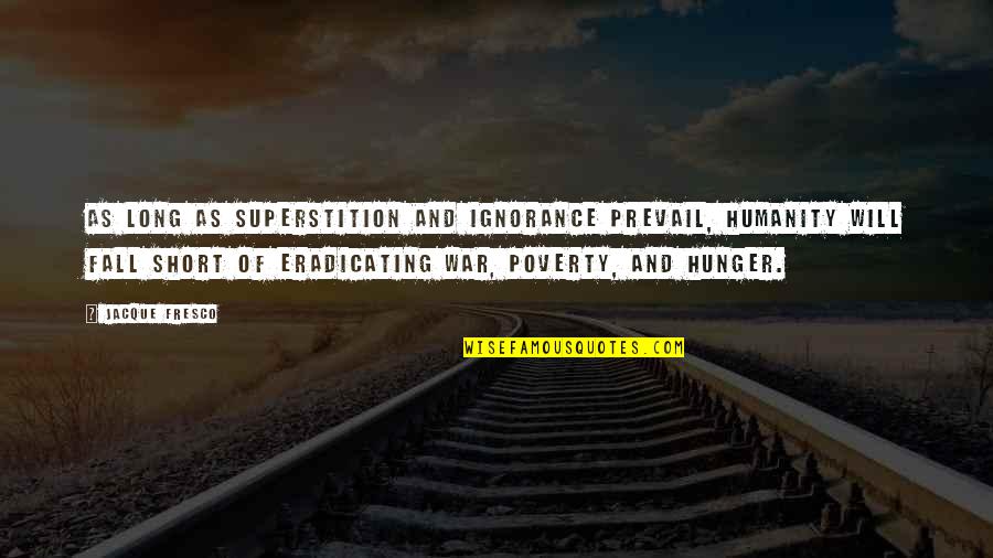 Fresco's Quotes By Jacque Fresco: As long as superstition and ignorance prevail, humanity Fresco's Quotes By Jacque Fresco: As long as superstition and ignorance prevail, humanity