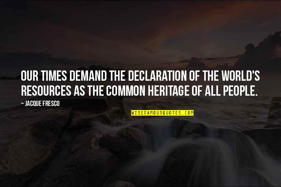 Fresco's Quotes By Jacque Fresco: Our times demand the declaration of the world's Fresco's Quotes By Jacque Fresco: Our times demand the declaration of the world's