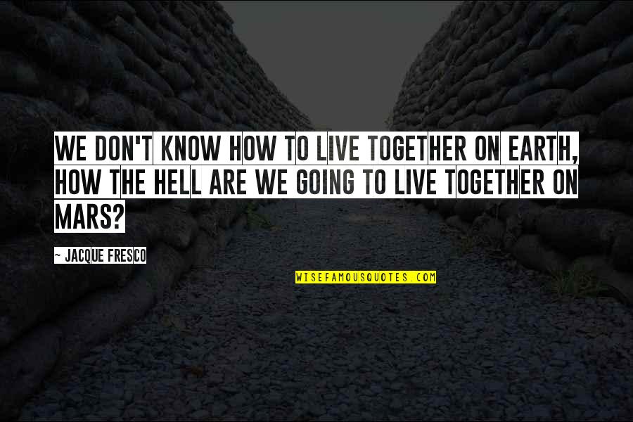 Fresco's Quotes By Jacque Fresco: We don't know how to live together on Fresco's Quotes By Jacque Fresco: We don't know how to live together on