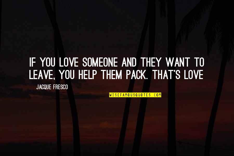 Fresco's Quotes By Jacque Fresco: If you love someone and they want to