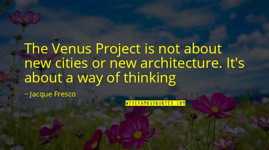 Fresco's Quotes By Jacque Fresco: The Venus Project is not about new cities Fresco's Quotes By Jacque Fresco: The Venus Project is not about new cities