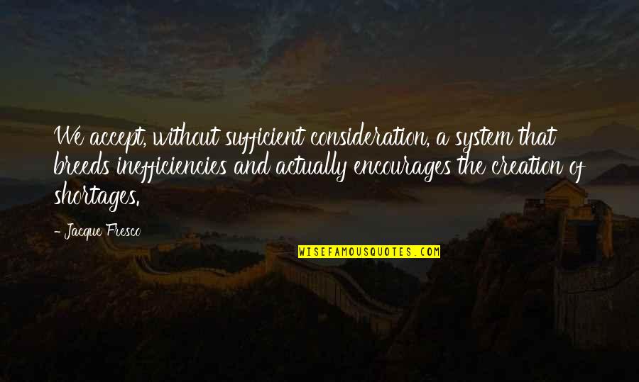 Fresco's Quotes By Jacque Fresco: We accept, without sufficient consideration, a system that