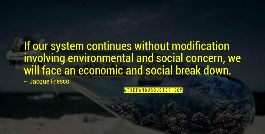 Fresco's Quotes By Jacque Fresco: If our system continues without modification involving environmental Fresco's Quotes By Jacque Fresco: If our system continues without modification involving environmental