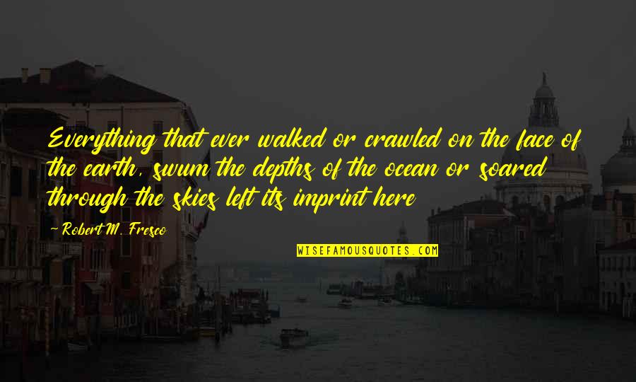 Fresco's Quotes By Robert M. Fresco: Everything that ever walked or crawled on the Fresco's Quotes By Robert M. Fresco: Everything that ever walked or crawled on the