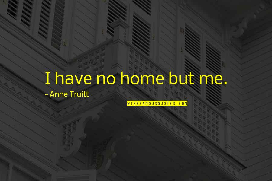 Frescos St Quotes By Anne Truitt: I have no home but me. Frescos St Quotes By Anne Truitt: I have no home but me.