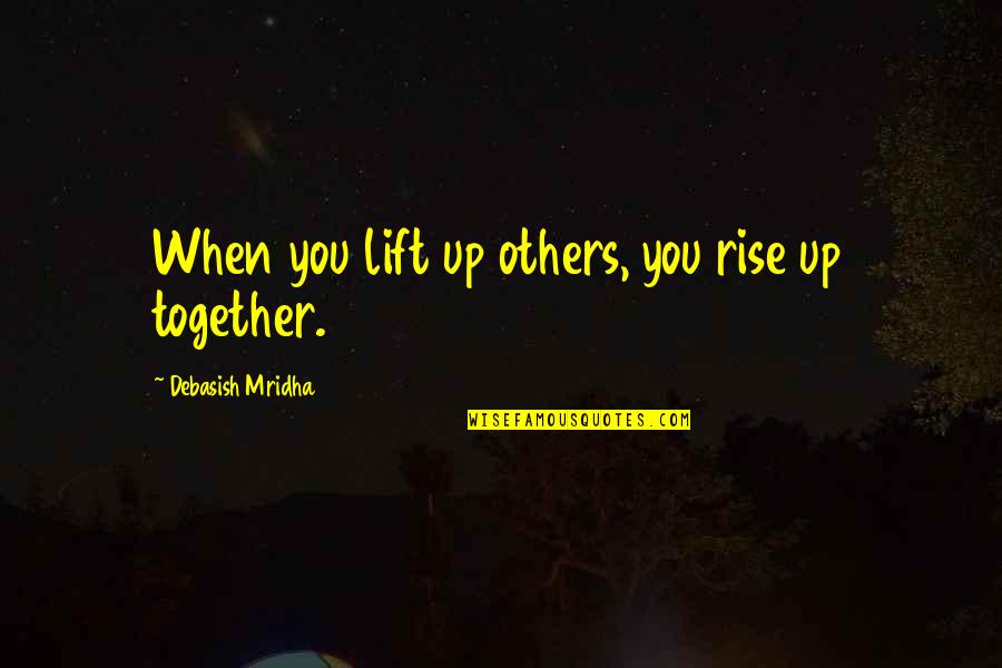 Fresh Air And Sunshine Quotes By Debasish Mridha: When you lift up others, you rise up