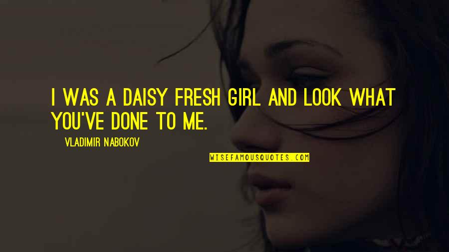 Fresh As A Daisy Quotes By Vladimir Nabokov: I was a daisy fresh girl and look