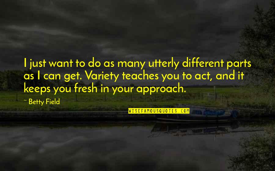 Fresh As Quotes By Betty Field: I just want to do as many utterly Fresh As Quotes By Betty Field: I just want to do as many utterly