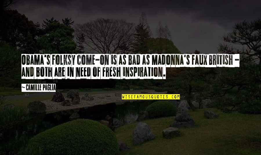 Fresh As Quotes By Camille Paglia: Obama's folksy come-on is as bad as Madonna's Fresh As Quotes By Camille Paglia: Obama's folksy come-on is as bad as Madonna's