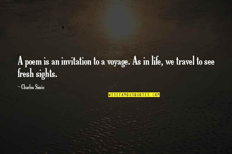 Fresh As Quotes By Charles Simic: A poem is an invitation to a voyage.