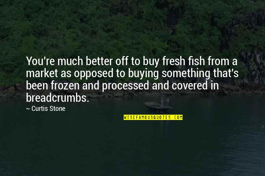 Fresh As Quotes By Curtis Stone: You're much better off to buy fresh fish Fresh As Quotes By Curtis Stone: You're much better off to buy fresh fish
