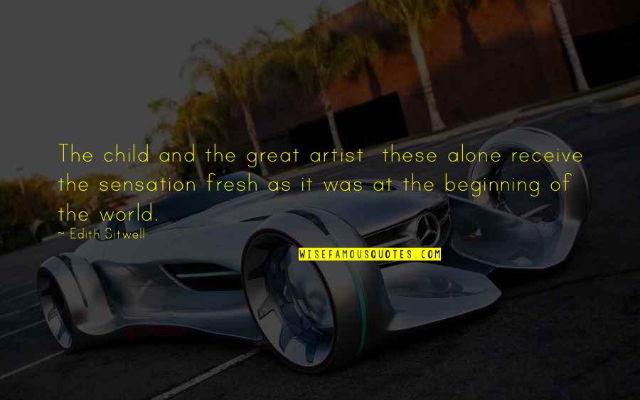 Fresh As Quotes By Edith Sitwell: The child and the great artist these alone Fresh As Quotes By Edith Sitwell: The child and the great artist these alone
