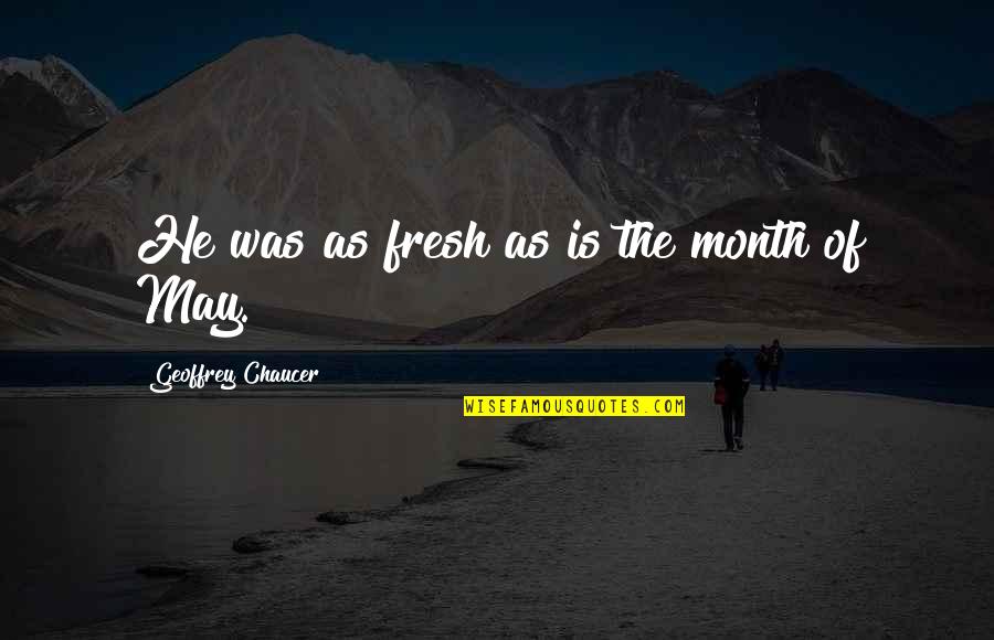 Fresh As Quotes By Geoffrey Chaucer: He was as fresh as is the month Fresh As Quotes By Geoffrey Chaucer: He was as fresh as is the month