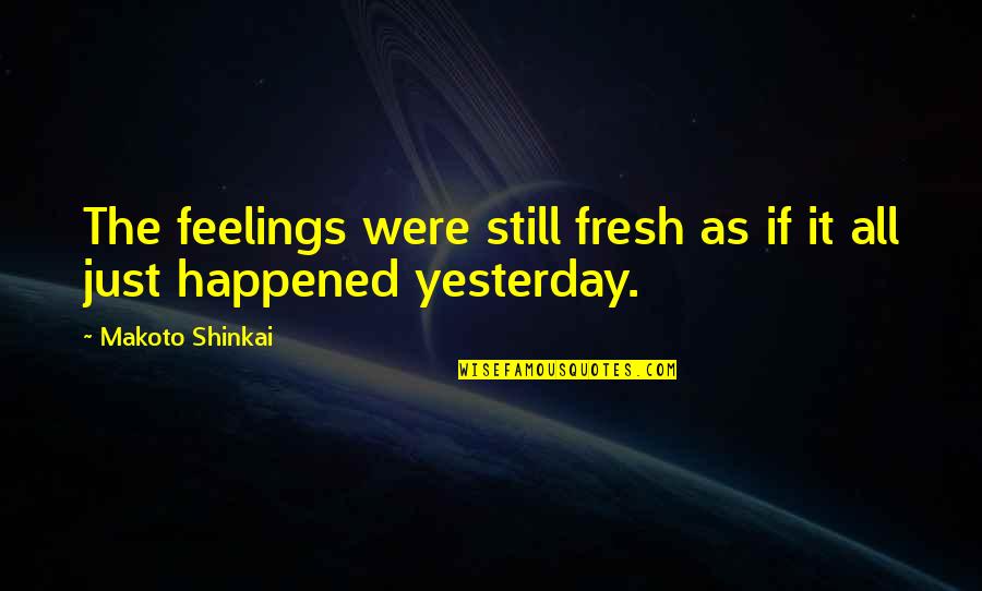 Fresh As Quotes By Makoto Shinkai: The feelings were still fresh as if it Fresh As Quotes By Makoto Shinkai: The feelings were still fresh as if it