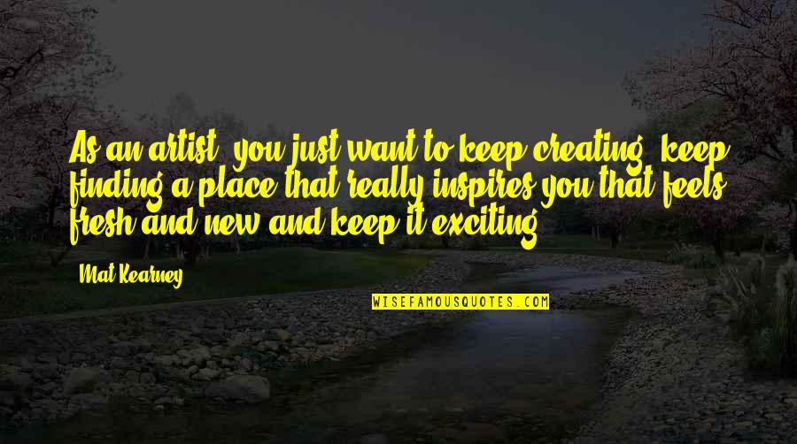 Fresh As Quotes By Mat Kearney: As an artist, you just want to keep Fresh As Quotes By Mat Kearney: As an artist, you just want to keep