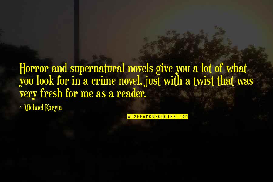 Fresh As Quotes By Michael Koryta: Horror and supernatural novels give you a lot Fresh As Quotes By Michael Koryta: Horror and supernatural novels give you a lot