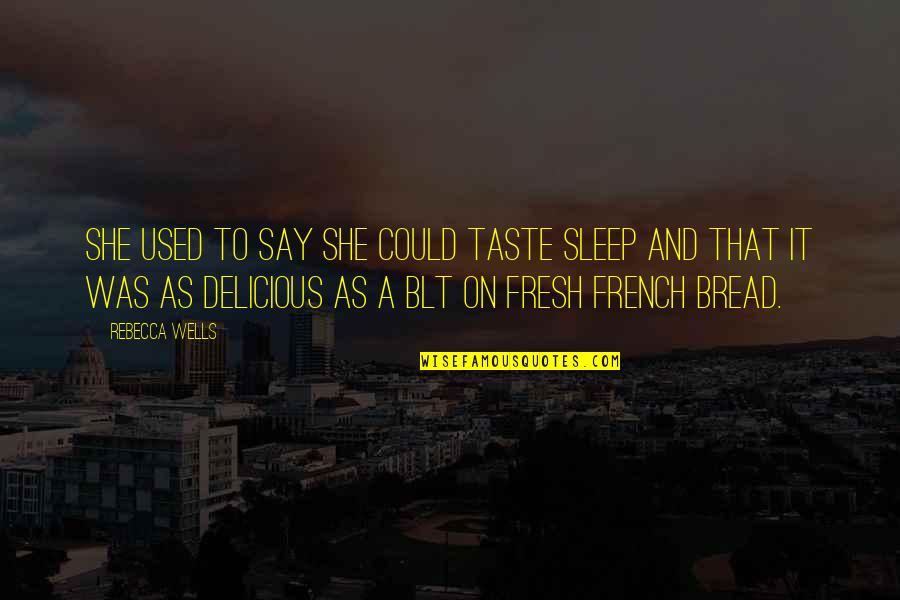 Fresh As Quotes By Rebecca Wells: She used to say she could taste sleep Fresh As Quotes By Rebecca Wells: She used to say she could taste sleep