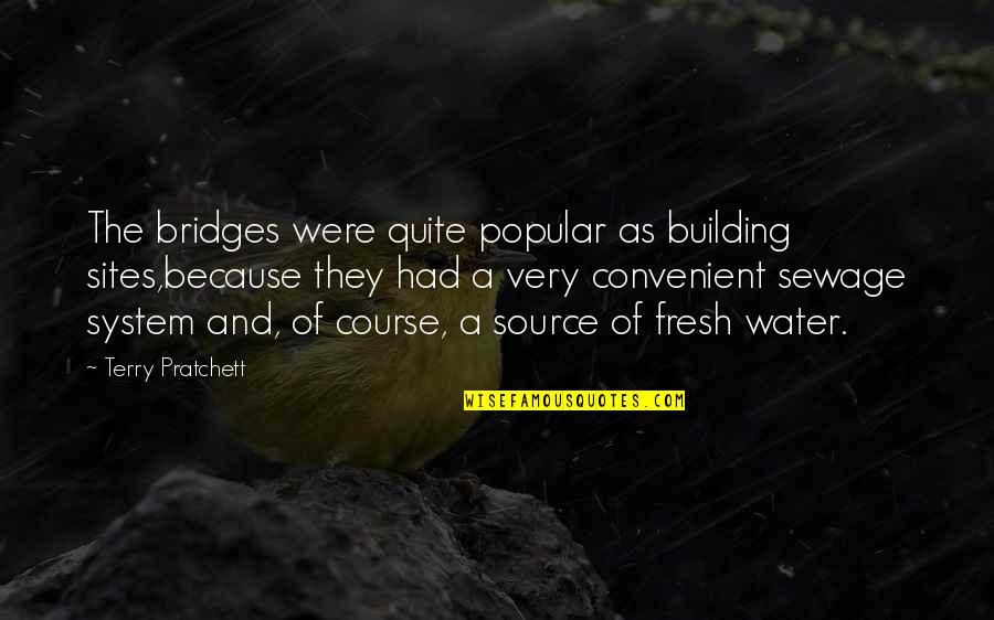 Fresh As Quotes By Terry Pratchett: The bridges were quite popular as building sites,because Fresh As Quotes By Terry Pratchett: The bridges were quite popular as building sites,because