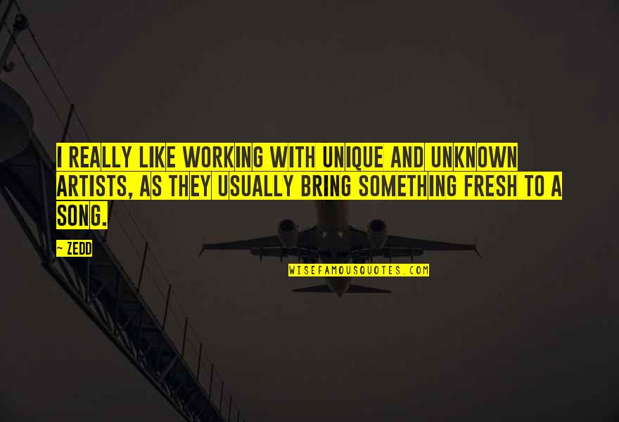 Fresh As Quotes By Zedd: I really like working with unique and unknown Fresh As Quotes By Zedd: I really like working with unique and unknown