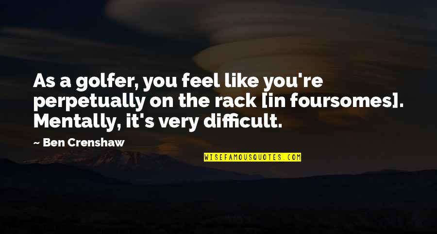 Fresh Beginnings Quotes By Ben Crenshaw: As a golfer, you feel like you're perpetually Fresh Beginnings Quotes By Ben Crenshaw: As a golfer, you feel like you're perpetually