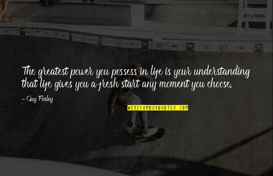 Fresh Beginnings Quotes By Guy Finley: The greatest power you possess in life is Fresh Beginnings Quotes By Guy Finley: The greatest power you possess in life is