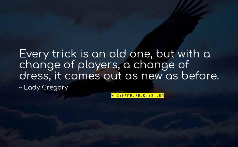 Fresh Beginnings Quotes By Lady Gregory: Every trick is an old one, but with Fresh Beginnings Quotes By Lady Gregory: Every trick is an old one, but with