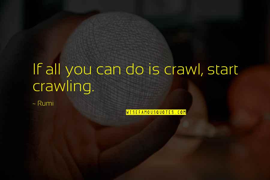 Fresh Beginnings Quotes By Rumi: If all you can do is crawl, start