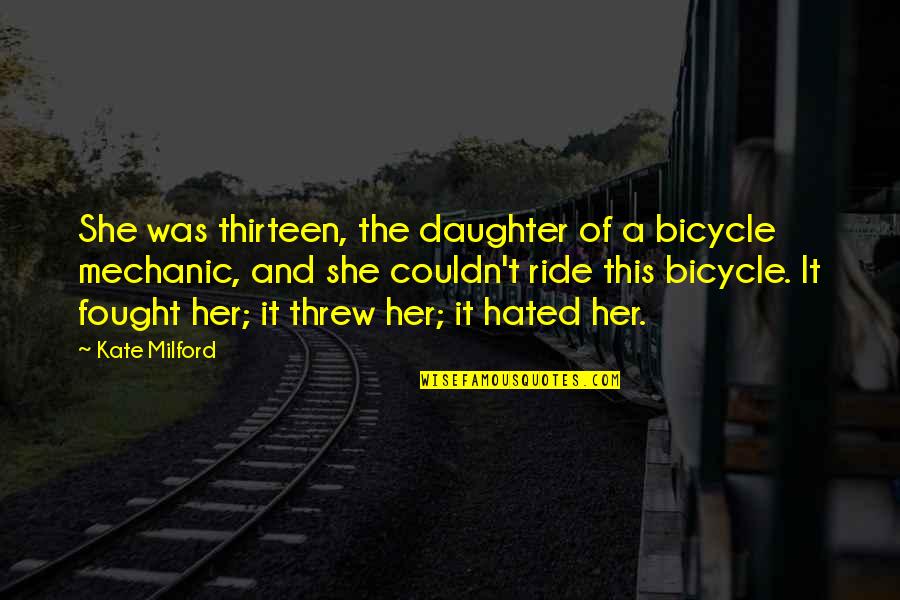 Fresh Blooms Quotes By Kate Milford: She was thirteen, the daughter of a bicycle