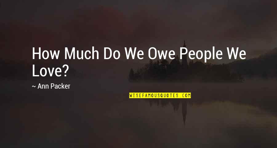 Fresh Bread Joyce Rupp Quotes By Ann Packer: How Much Do We Owe People We Love?