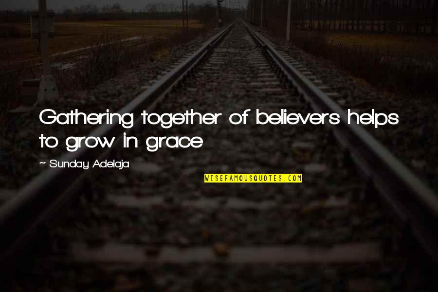 Fresh Bread Joyce Rupp Quotes By Sunday Adelaja: Gathering together of believers helps to grow in
