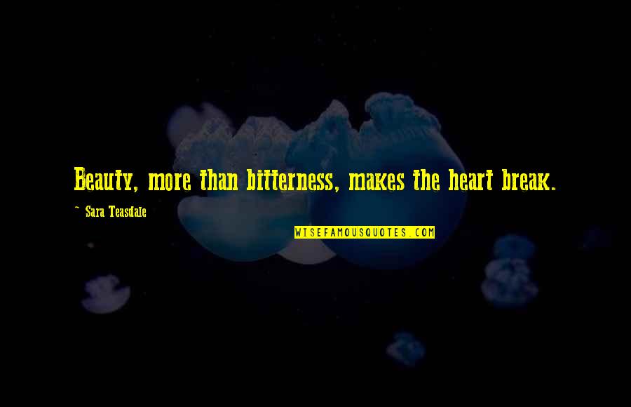 Fresh Breads Quotes By Sara Teasdale: Beauty, more than bitterness, makes the heart break. Fresh Breads Quotes By Sara Teasdale: Beauty, more than bitterness, makes the heart break.