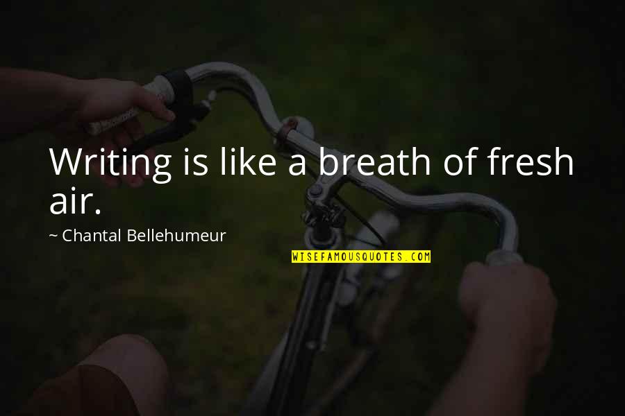 Fresh Breath Of Air Quotes By Chantal Bellehumeur: Writing is like a breath of fresh air.