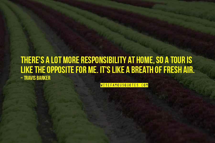Fresh Breath Of Air Quotes By Travis Barker: There's a lot more responsibility at home, so Fresh Breath Of Air Quotes By Travis Barker: There's a lot more responsibility at home, so