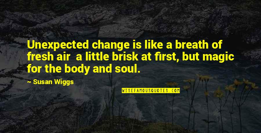 Fresh Breath Quotes By Susan Wiggs: Unexpected change is like a breath of fresh