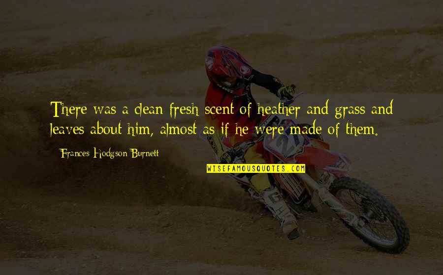 Fresh Clean Quotes By Frances Hodgson Burnett: There was a clean fresh scent of heather Fresh Clean Quotes By Frances Hodgson Burnett: There was a clean fresh scent of heather